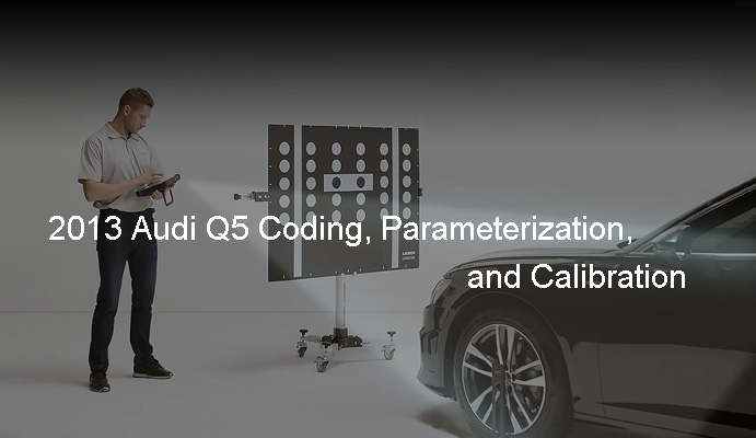2013 Audi Q5 Coding, Parameterization, and Calibration